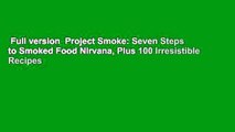 Full version  Project Smoke: Seven Steps to Smoked Food Nirvana, Plus 100 Irresistible Recipes