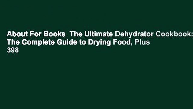 About For Books The Ultimate Dehydrator Cookbook: The Complete Guide to Drying Food, Plus 398