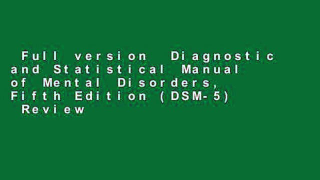 Full version Diagnostic and Statistical Manual of Mental Disorders, Fifth Edition (DSM-5) Review