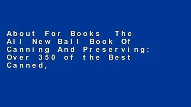 About For Books The All New Ball Book Of Canning And Preserving: Over 350 of the Best Canned,