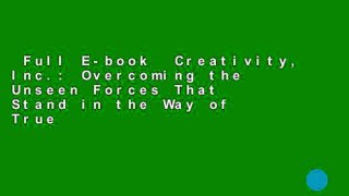 Full E-book  Creativity, Inc.: Overcoming the Unseen Forces That Stand in the Way of True