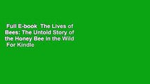 Full E-book  The Lives of Bees: The Untold Story of the Honey Bee in the Wild  For Kindle