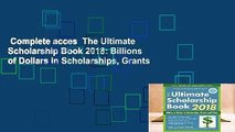 Complete acces  The Ultimate Scholarship Book 2018: Billions of Dollars in Scholarships, Grants