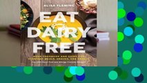Full E-book  Eat Dairy Free: Your Essential Cookbook for Everyday Meals, Snacks, and Sweets