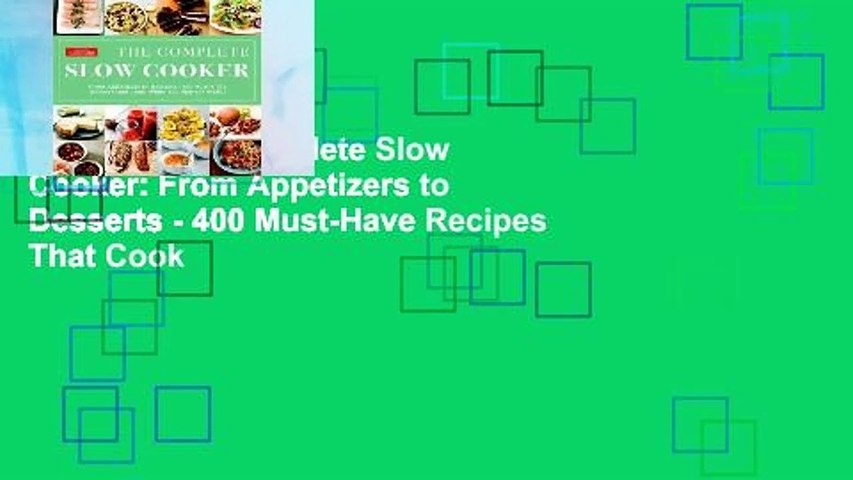 R.E.A.D The Complete Slow Cooker: From Appetizers to Desserts - 400 Must-Have Recipes That Cook