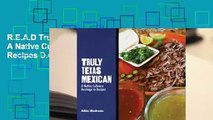 R.E.A.D Truly Texas Mexican: A Native Culinary Heritage in Recipes D.O.W.N.L.O.A.D