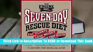 [Read] The Engine 2 Seven-Day Rescue Diet: Eat Plants, Lose Weight, Save Your Health  For Free