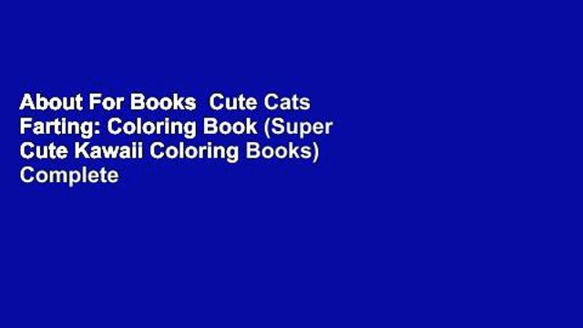About For Books Cute Cats Farting: Coloring Book (Super Cute Kawaii Coloring Books) Complete