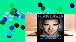 Full version  The Mask of Masculinity: How Men Can Embrace Vulnerability, Create Strong