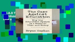 R.E.A.D The Case Against Education: Why the Education System Is a Waste of Time and Money