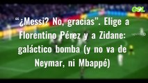“¿Messi? No, gracias”. Elige a Florentino Pérez y a Zidane: galáctico bomba (y no va de Neymar, ni Mbappé)