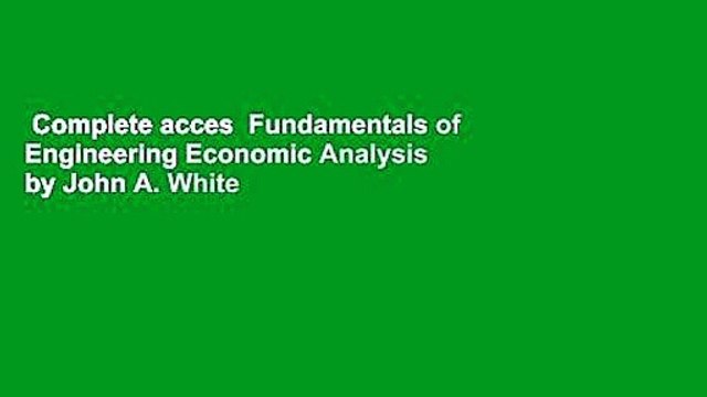 Complete acces Fundamentals of Engineering Economic Analysis by John A. White