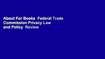 About For Books  Federal Trade Commission Privacy Law and Policy  Review