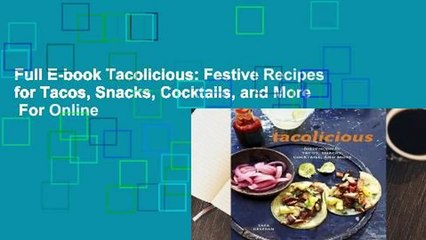 Full E-book Tacolicious: Festive Recipes for Tacos, Snacks, Cocktails, and More  For Online