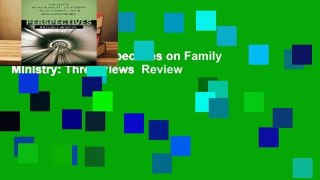 Full version  Perspectives on Family Ministry: Three Views  Review