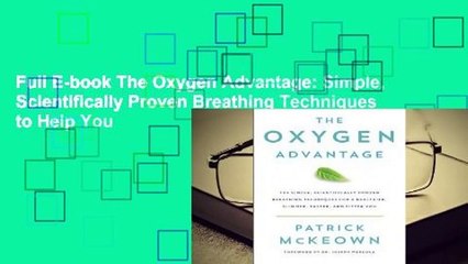 Full E-book The Oxygen Advantage: Simple, Scientifically Proven Breathing Techniques to Help You