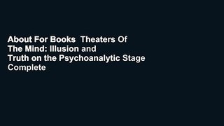 About For Books  Theaters Of The Mind: Illusion and Truth on the Psychoanalytic Stage Complete