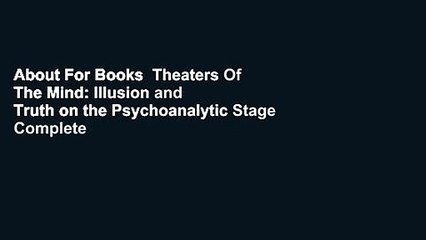 About For Books  Theaters Of The Mind: Illusion and Truth on the Psychoanalytic Stage Complete