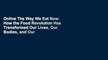 Online The Way We Eat Now: How the Food Revolution Has Transformed Our Lives, Our Bodies, and Our