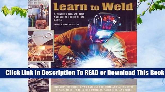 Online Learn to Weld: Beginning MIG Welding and Metal Fabrication Basics For Full