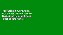 Full version  Our Shoes, Our Selves: 40 Women, 40 Stories, 40 Pairs of Shoes  Best Sellers Rank :