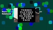 About For Books  Tennis Players I Want To Punch In The Face: Tennis Player Notebook Journal  For