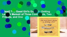 [Read] The Good Girl's Guide to Getting Lost: A Memoir of Three Continents, Two Friends, and One