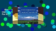 Online Uncorking the Caucasus: Wines from Turkey, Armenia, and Georgia  For Kindle
