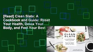 [Read] Clean Slate: A Cookbook and Guide: Reset Your Health, Detox Your Body, and Feel Your Best
