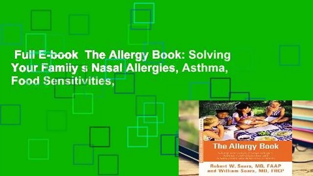 Full E-book The Allergy Book: Solving Your Family s Nasal Allergies, Asthma, Food Sensitivities,