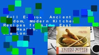 Full E-book  Ancient Wisdom, Modern Kitchen: Recipes from the East for Health, Healing, and Long