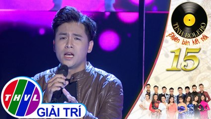 Tình Bolero 2019 - Tập 15[1]: Yêu là chết ở trong lòng - Huy Luân