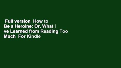 Full version  How to Be a Heroine: Or, What I ve Learned from Reading Too Much  For Kindle
