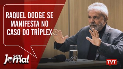Raquel Dodge se manifesta no caso do tríplex – Caso Queiroz -  Seu Jornal  (21.06.2019)
