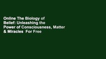 Online The Biology of Belief: Unleashing the Power of Consciousness, Matter & Miracles  For Free