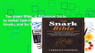The Snark Bible: A Reference Guide to Verbal Sparring, Comebacks, Irony, Insults, and So Much