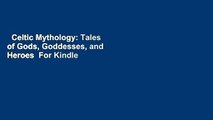 Celtic Mythology: Tales of Gods, Goddesses, and Heroes  For Kindle