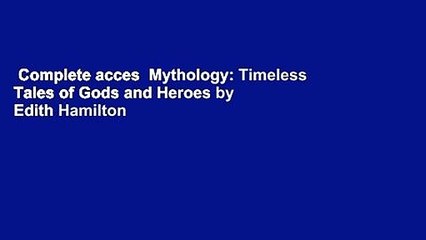 Complete acces  Mythology: Timeless Tales of Gods and Heroes by Edith Hamilton