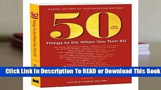 Online 50 Things to Do When You Turn 50 Third Edition: Making the Most of Your Milestone Birthday
