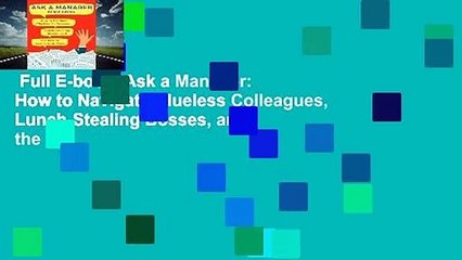 Full E-book  Ask a Manager: How to Navigate Clueless Colleagues, Lunch-Stealing Bosses, and the