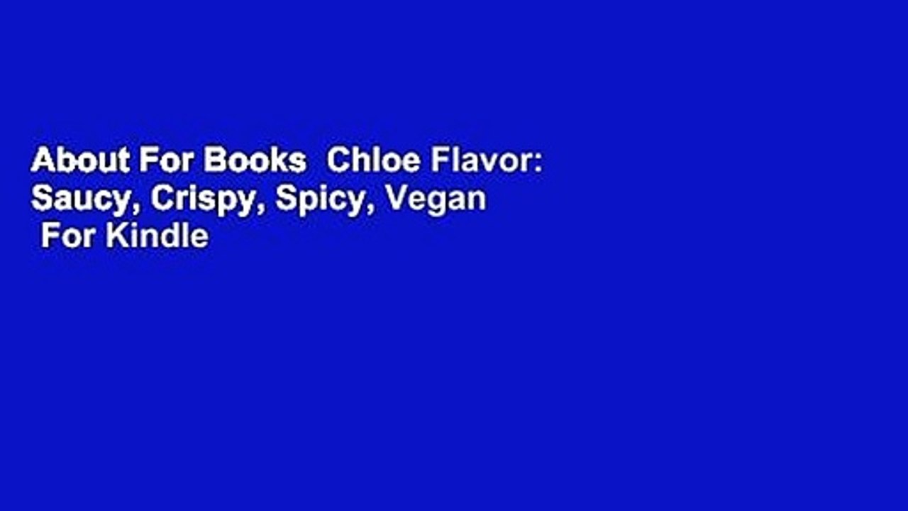 About For Books  Chloe Flavor: Saucy, Crispy, Spicy, Vegan  For Kindle