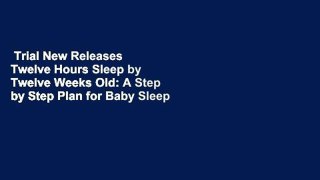 Trial New Releases  Twelve Hours Sleep by Twelve Weeks Old: A Step by Step Plan for Baby Sleep