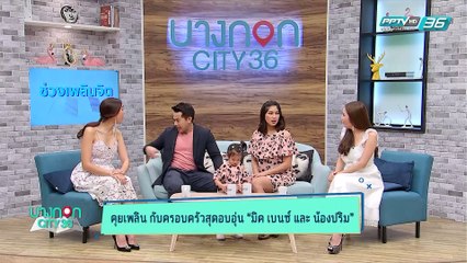 บางกอก City เลขที่36 : ช่วงเพลินจิต ครอบครัวสายฮา มิค เบนซ์ กับการดูแลลูกทั้งสอง  1/3