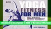 [Read] Yoga Fitness for Men: Build Strength, Improve Performance, and Increase Flexibility  For