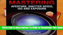 Full E-book Mastering Aperture, Shutter Speed, ISO and Exposure: How They Interact and Affect Each
