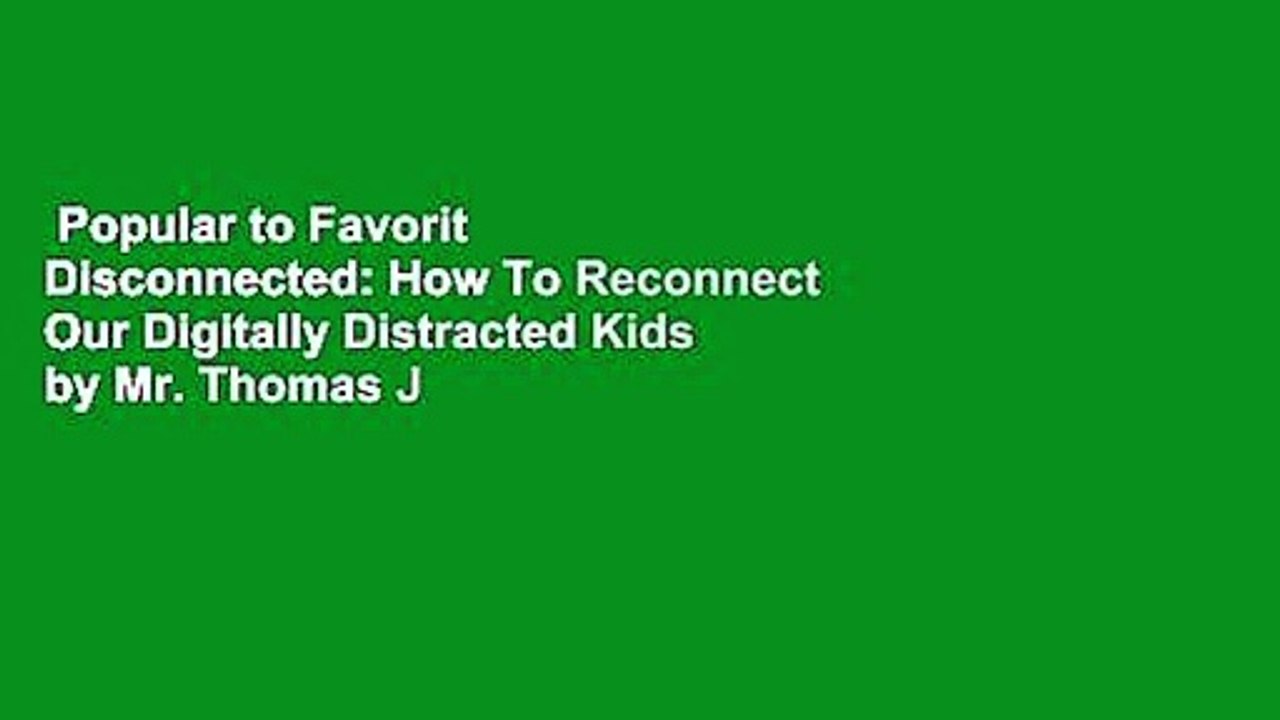 Popular to Favorit  Disconnected: How To Reconnect Our Digitally Distracted Kids by Mr. Thomas J