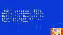 Full version  Zero Belly Cookbook: 150  Delicious Recipes to Flatten Your Belly, Turn Off Your