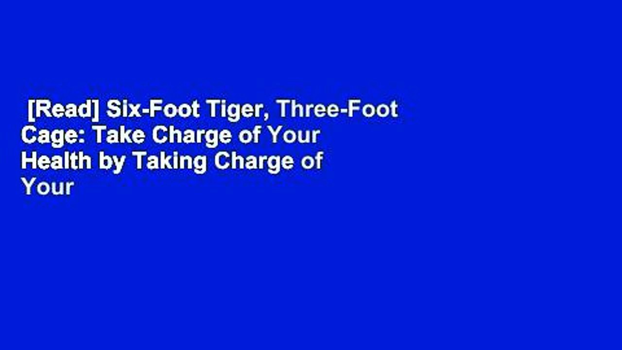 [Read] Six-Foot Tiger, Three-Foot Cage: Take Charge of Your Health by Taking Charge of Your