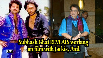 Subhash Ghai REVEALS working on film with Jackie, Anil