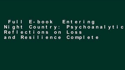 Full E-book  Entering Night Country: Psychoanalytic Reflections on Loss and Resilience Complete